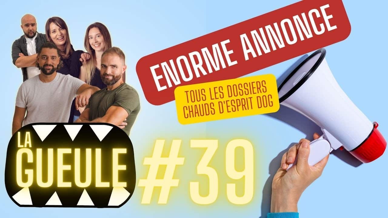 La GUEULE #39 – GROSSE ANNONCE + Les dossiers chauds